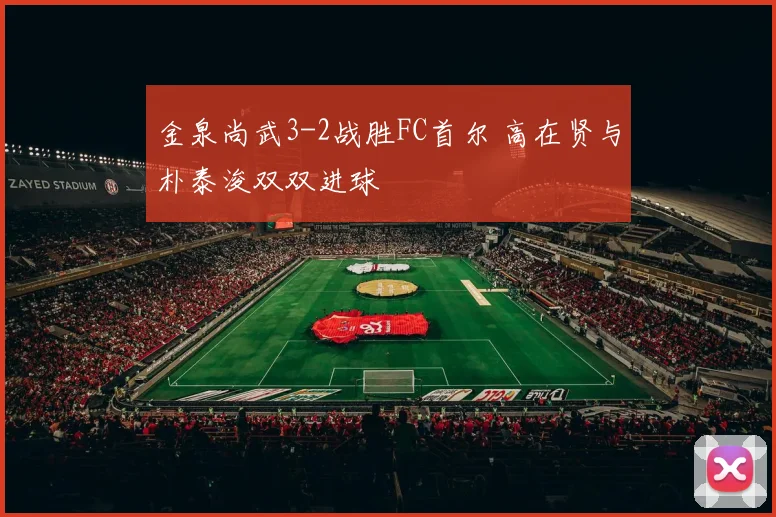 金泉尚武3-2战胜FC首尔 高在贤与朴泰浚双双进球