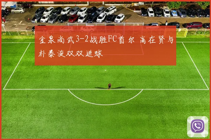 金泉尚武3-2战胜FC首尔 高在贤与朴泰浚双双进球