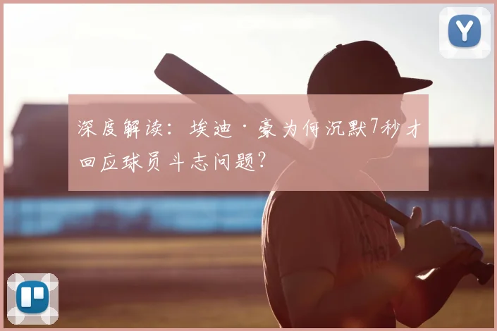 深度解读：埃迪·豪为何沉默7秒才回应球员斗志问题？
