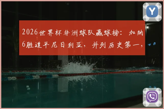 2026世界杯非洲球队赢球榜：加纳6胜追平尼日利亚，并列历史第一，战绩深度对比分析
